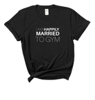 I Am Happily Married to Gym T-shirt | Gym Inspired Tee for Women