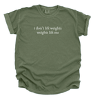  I Don't Lift Weights Weights Lift Me T-shirt 